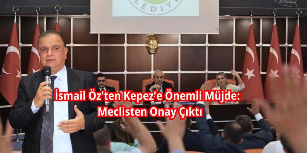 UEB Antalya Şube Başkanı İsmail Öz’ten Kepez’e Önemli Müjde: Meclisten Onay Çıktı